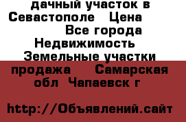 дачный участок в Севастополе › Цена ­ 900 000 - Все города Недвижимость » Земельные участки продажа   . Самарская обл.,Чапаевск г.